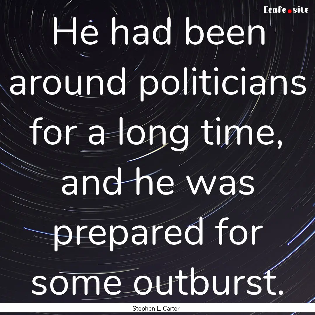 He had been around politicians for a long.... : Quote by Stephen L. Carter