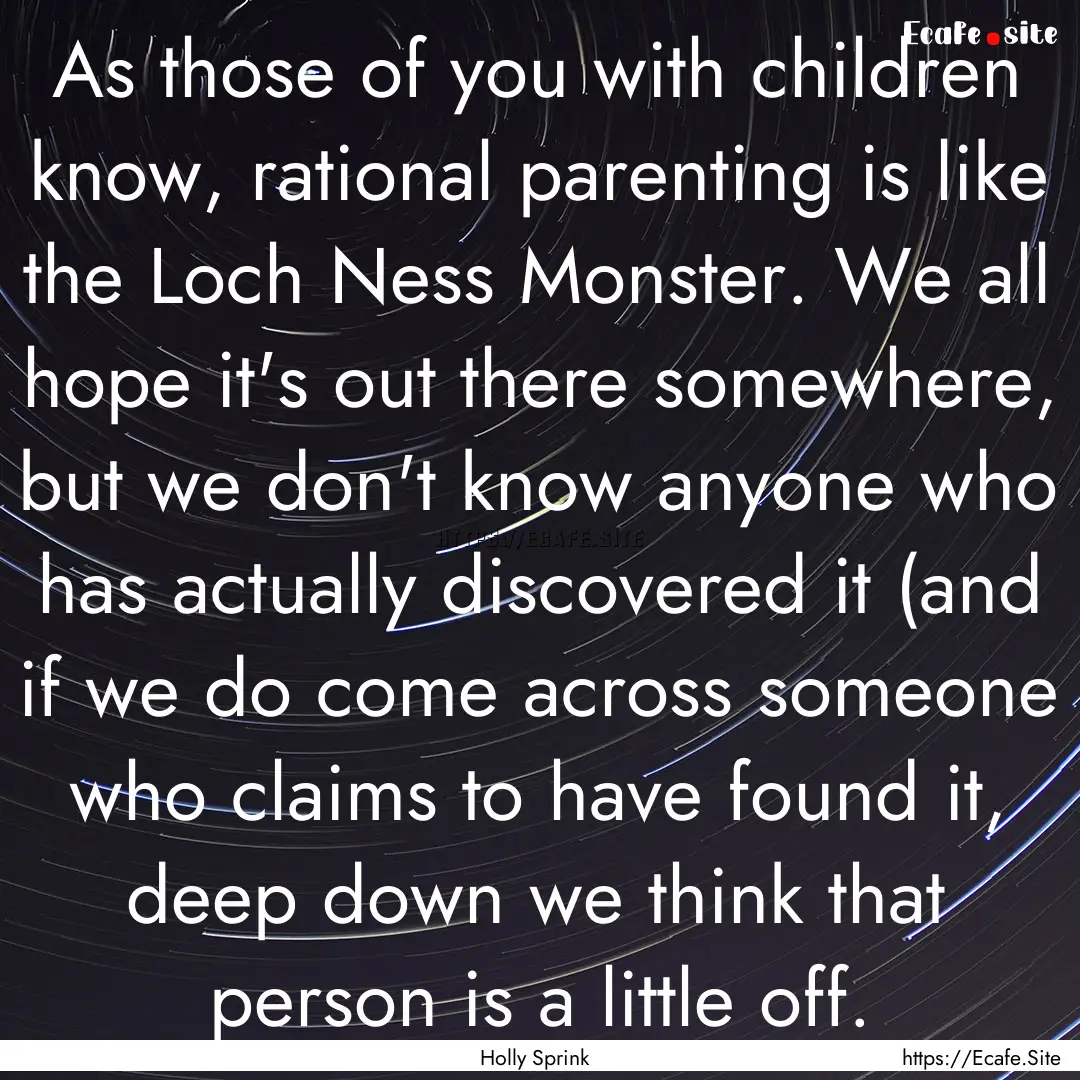 As those of you with children know, rational.... : Quote by Holly Sprink