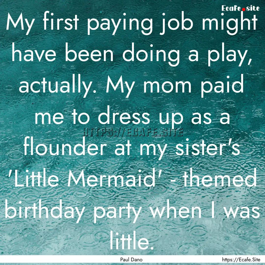 My first paying job might have been doing.... : Quote by Paul Dano