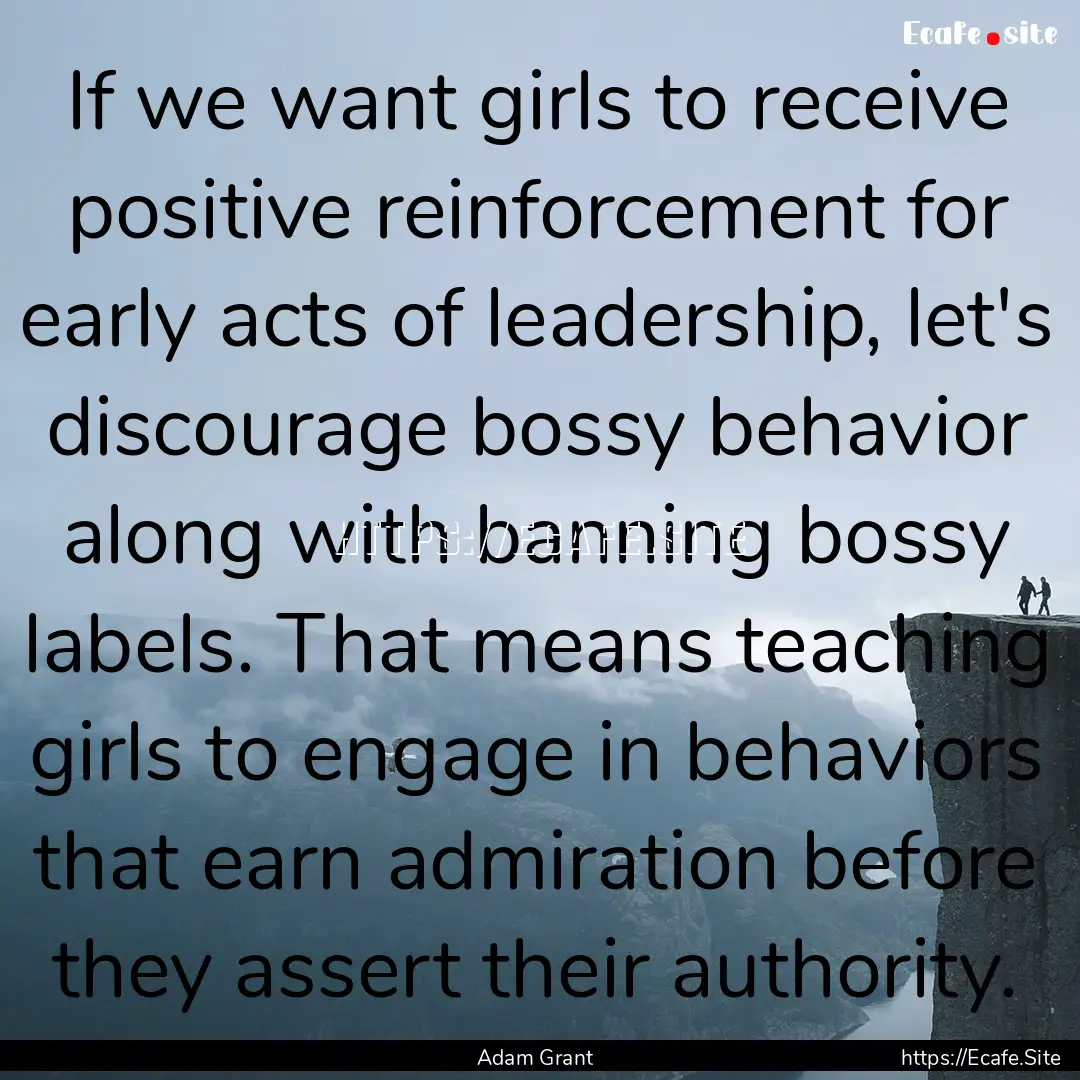 If we want girls to receive positive reinforcement.... : Quote by Adam Grant