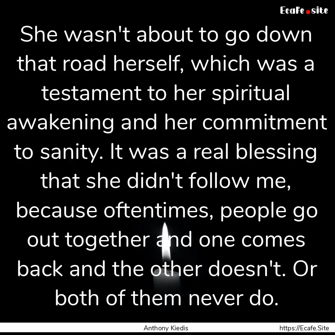 She wasn't about to go down that road herself,.... : Quote by Anthony Kiedis