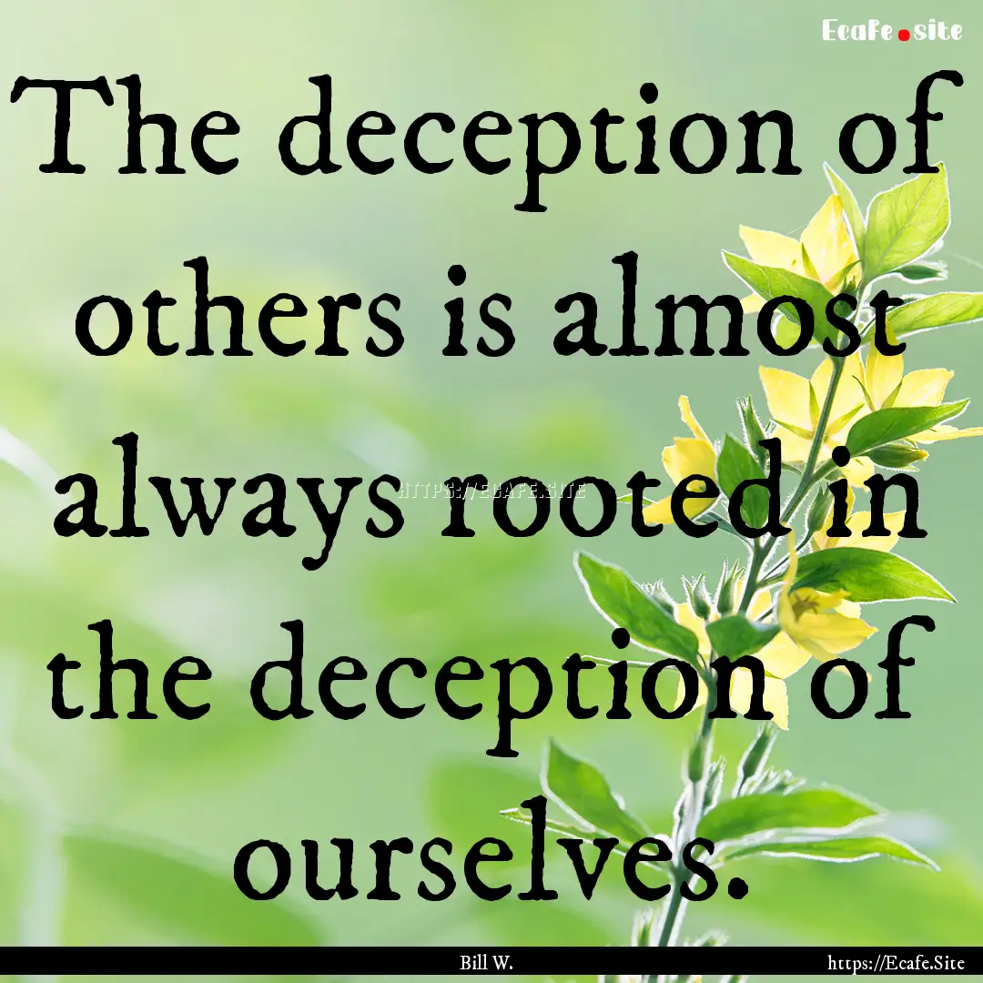 The deception of others is almost always.... : Quote by Bill W.