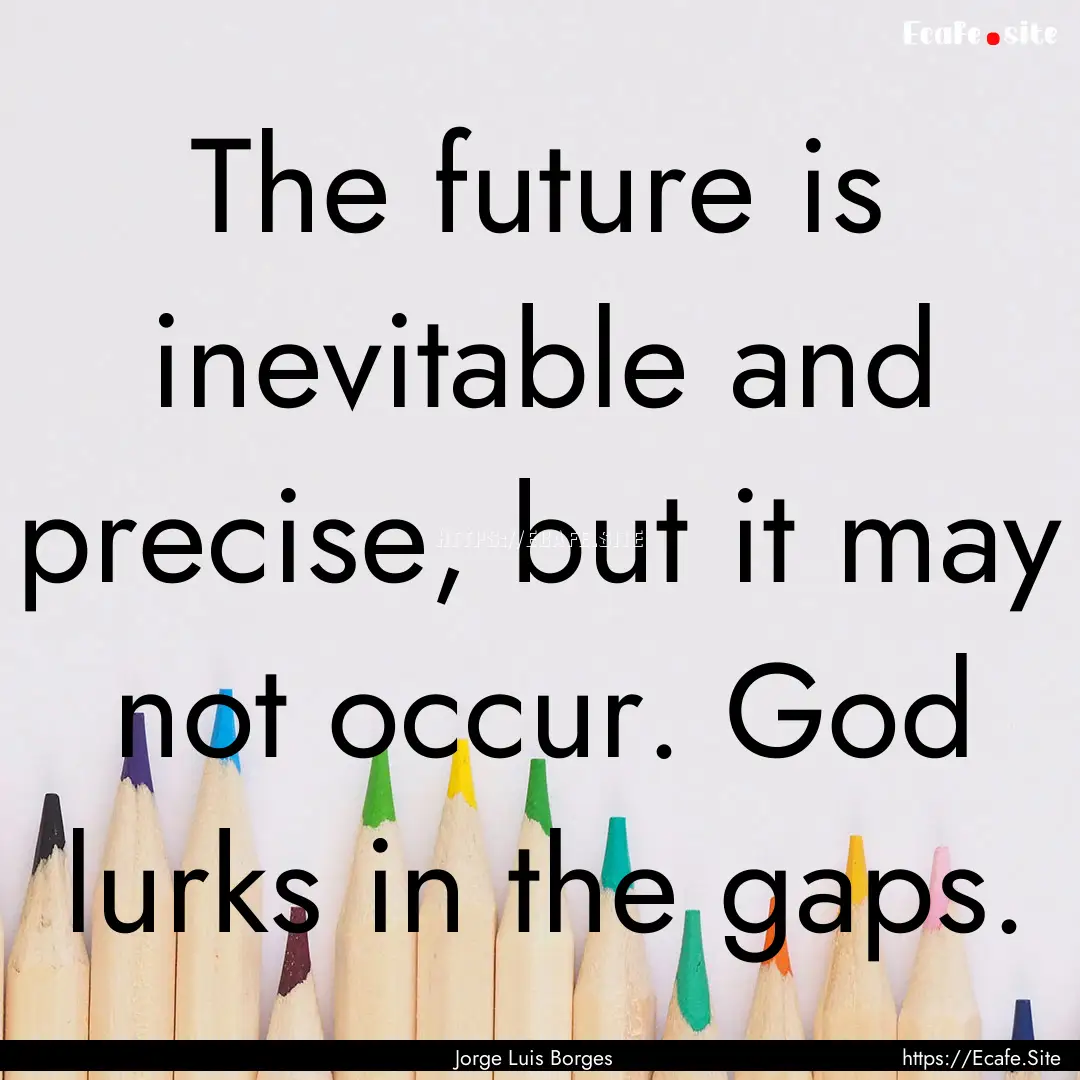 The future is inevitable and precise, but.... : Quote by Jorge Luis Borges