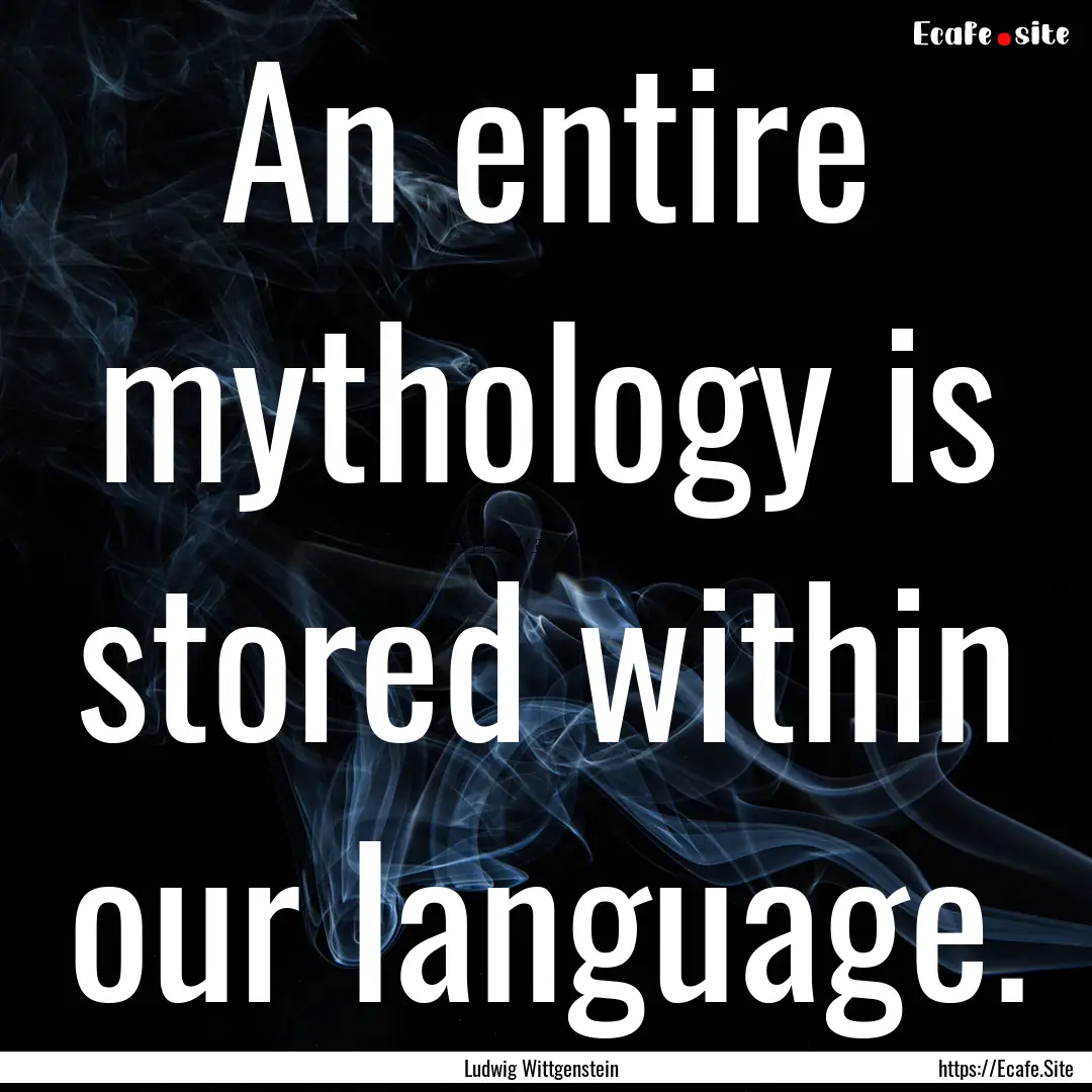 An entire mythology is stored within our.... : Quote by Ludwig Wittgenstein