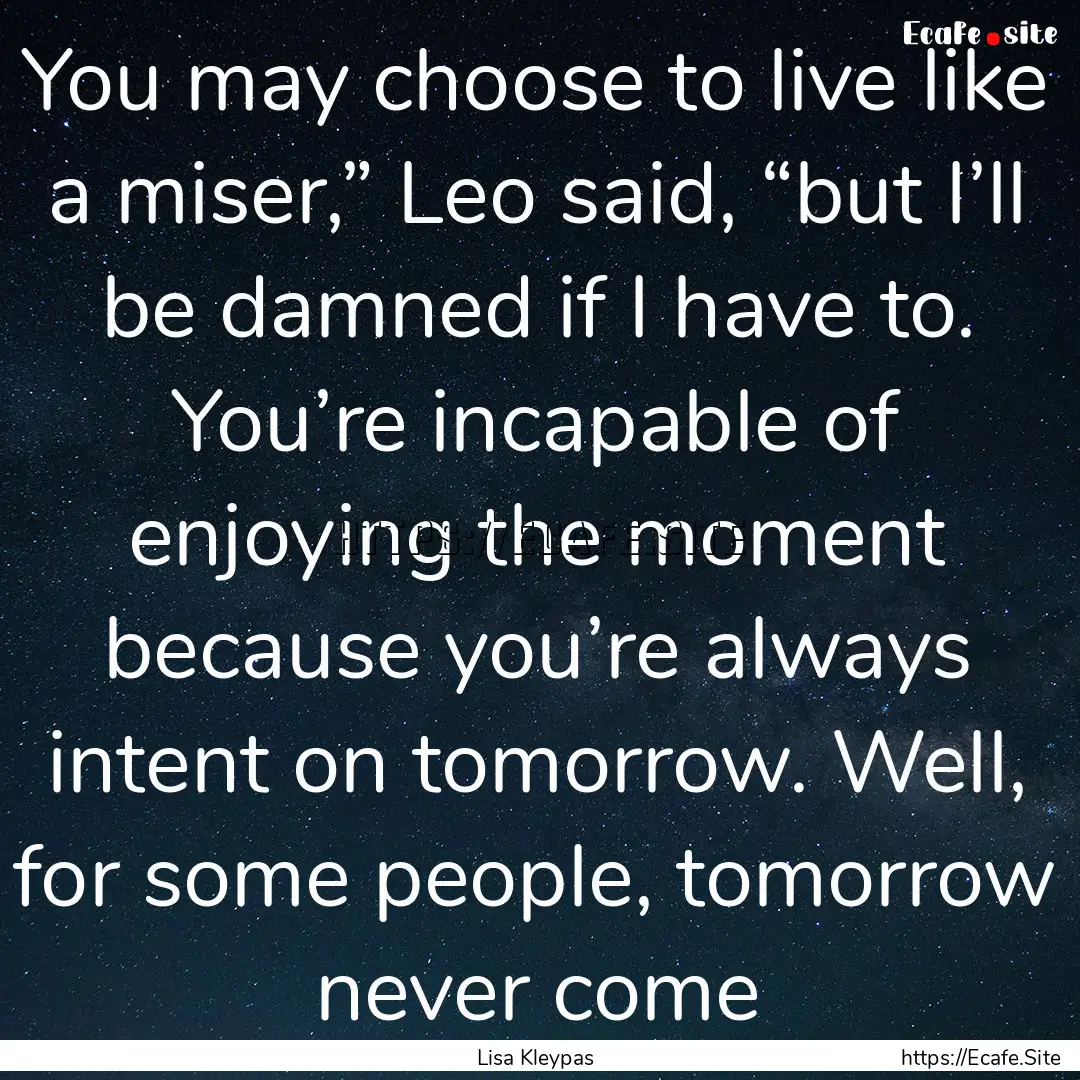 You may choose to live like a miser,” Leo.... : Quote by Lisa Kleypas