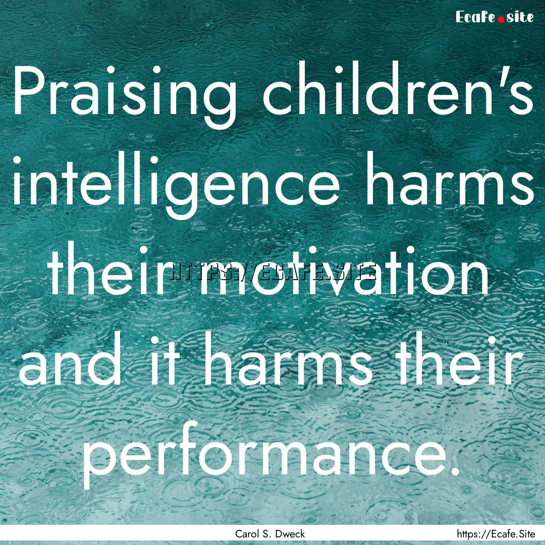 Praising children's intelligence harms their.... : Quote by Carol S. Dweck