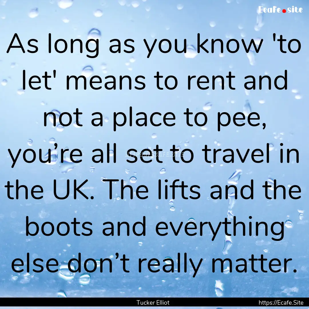 As long as you know 'to let' means to rent.... : Quote by Tucker Elliot