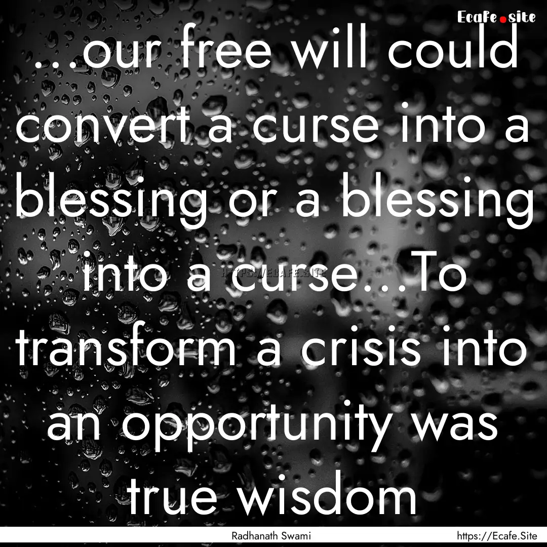 ...our free will could convert a curse into.... : Quote by Radhanath Swami