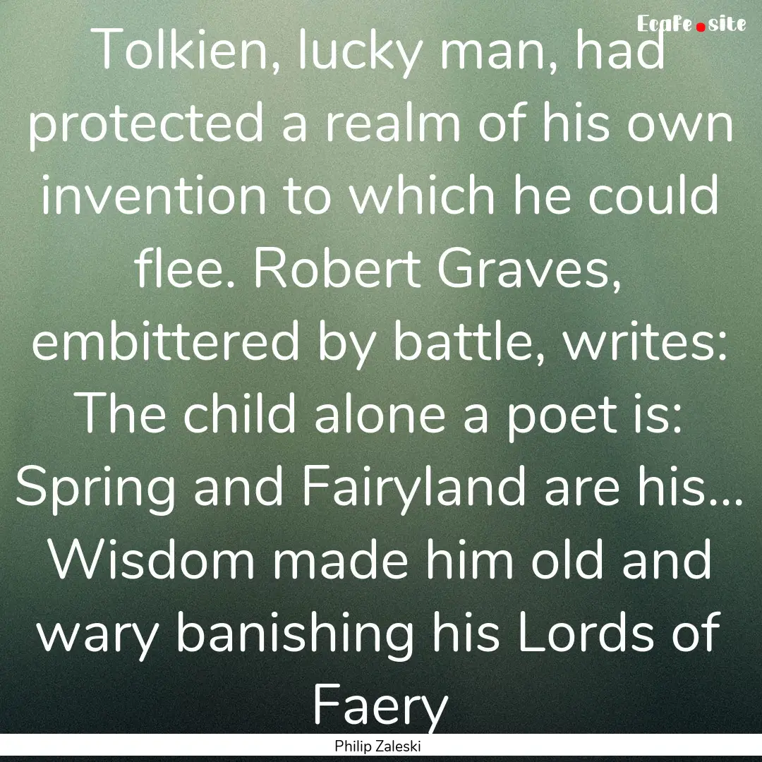 Tolkien, lucky man, had protected a realm.... : Quote by Philip Zaleski