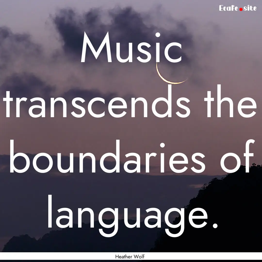 Music transcends the boundaries of language..... : Quote by Heather Wolf