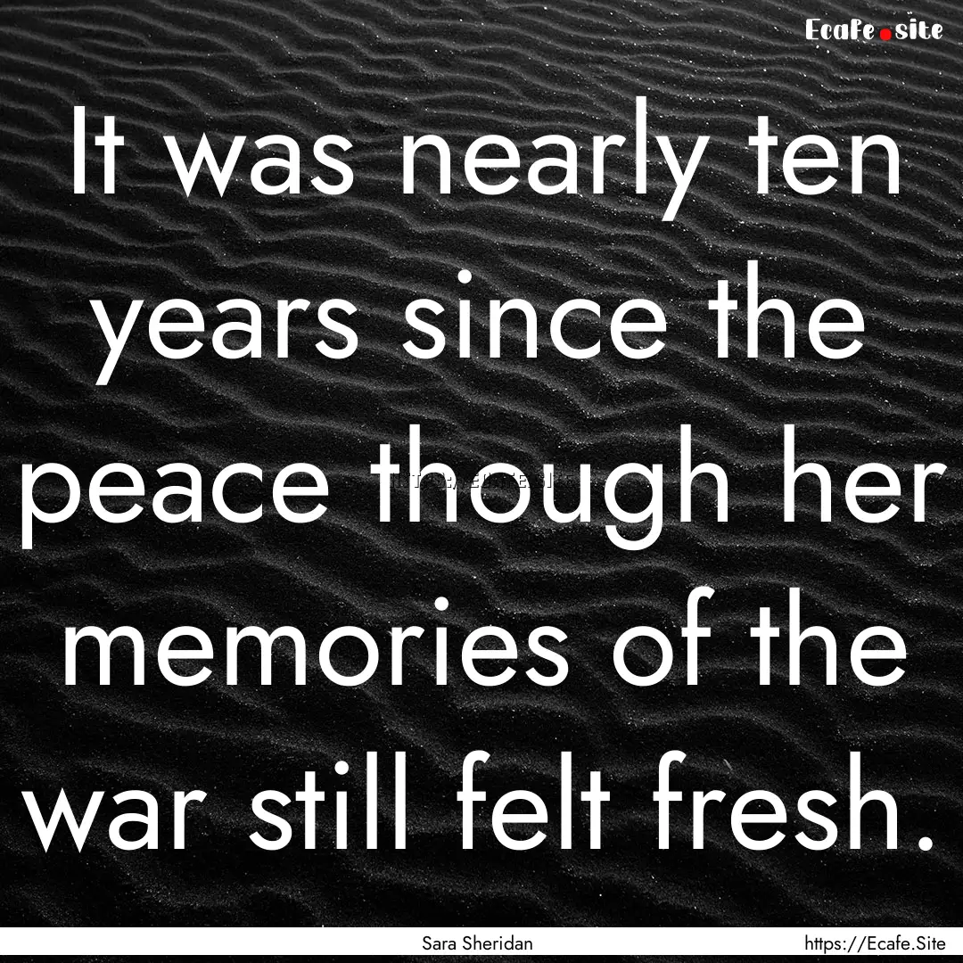 It was nearly ten years since the peace though.... : Quote by Sara Sheridan