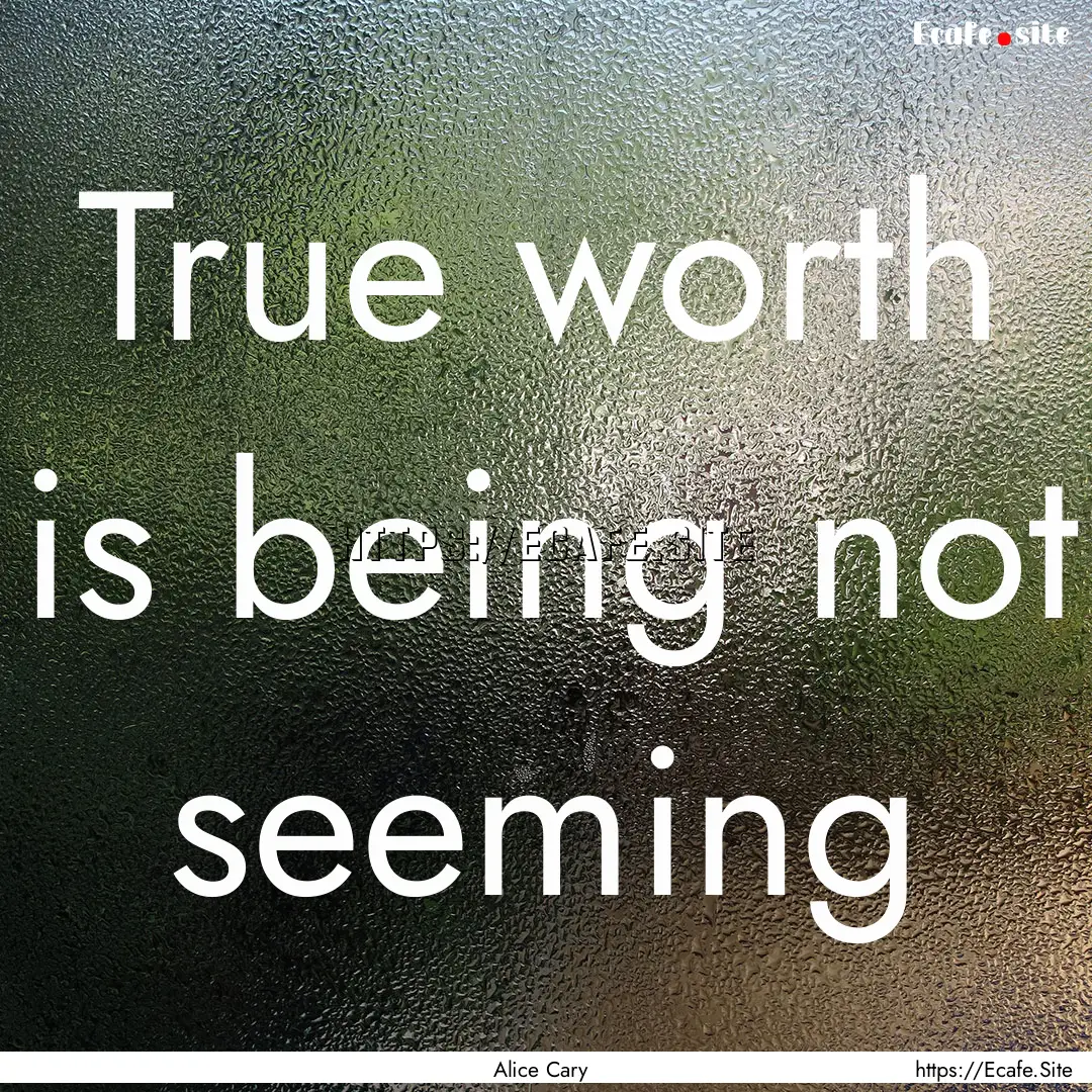 True worth is being not seeming : Quote by Alice Cary