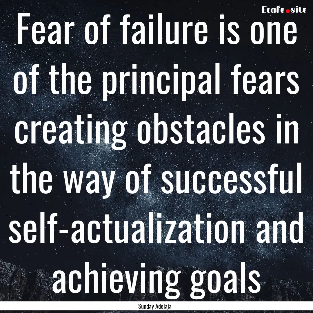 Fear of failure is one of the principal fears.... : Quote by Sunday Adelaja