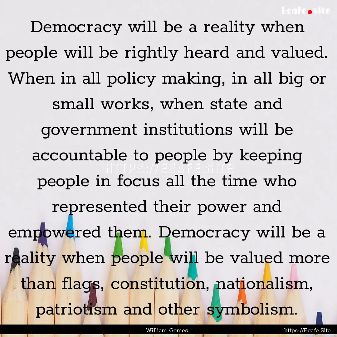 Democracy will be a reality when people will.... : Quote by William Gomes