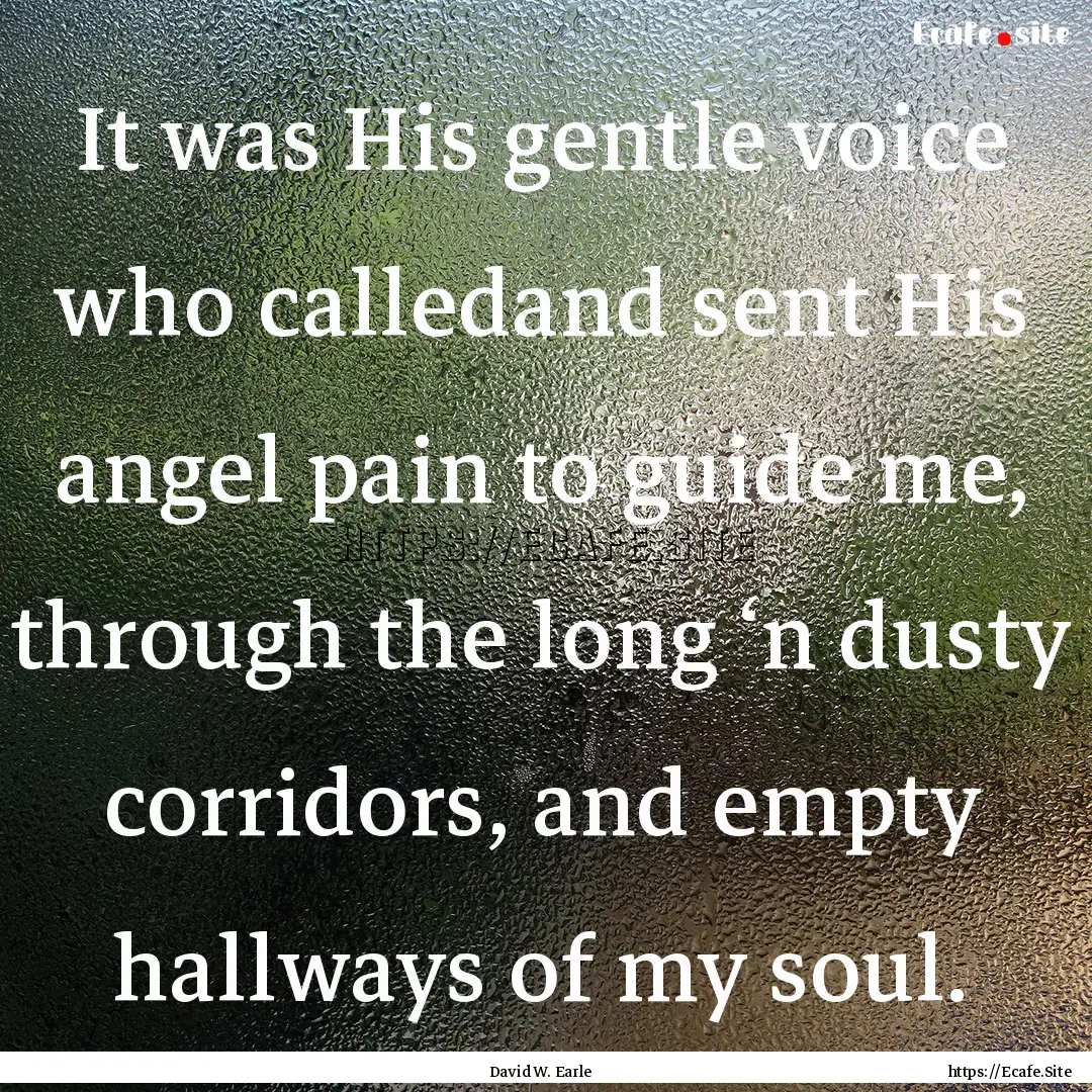 It was His gentle voice who calledand sent.... : Quote by David W. Earle