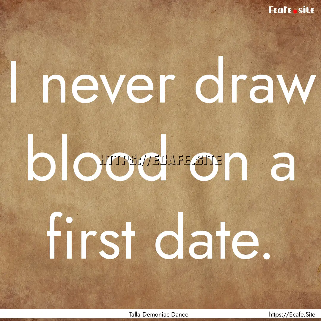 I never draw blood on a first date. : Quote by Talla Demoniac Dance