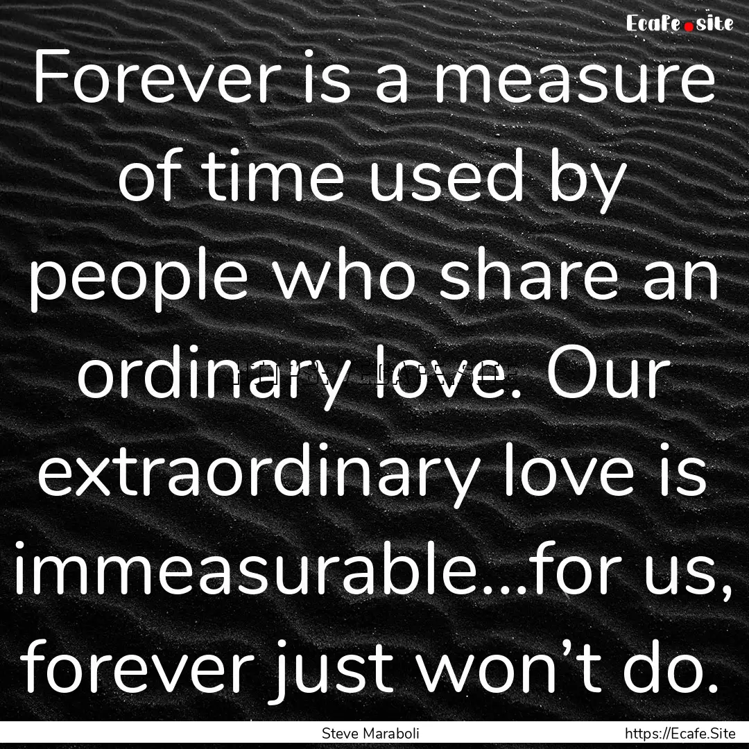 Forever is a measure of time used by people.... : Quote by Steve Maraboli