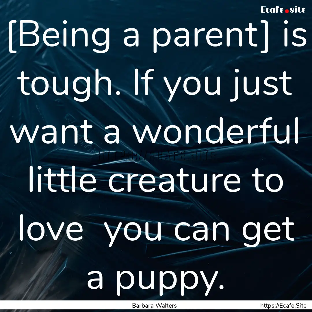 [Being a parent] is tough. If you just want.... : Quote by Barbara Walters