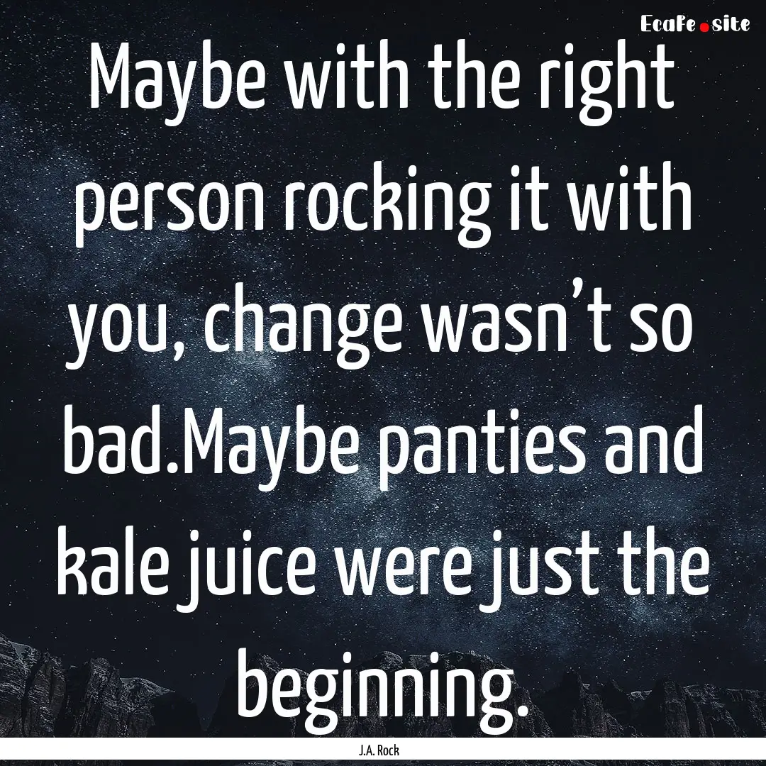 Maybe with the right person rocking it with.... : Quote by J.A. Rock