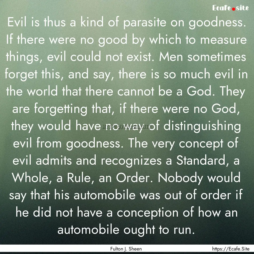 Evil is thus a kind of parasite on goodness..... : Quote by Fulton J. Sheen