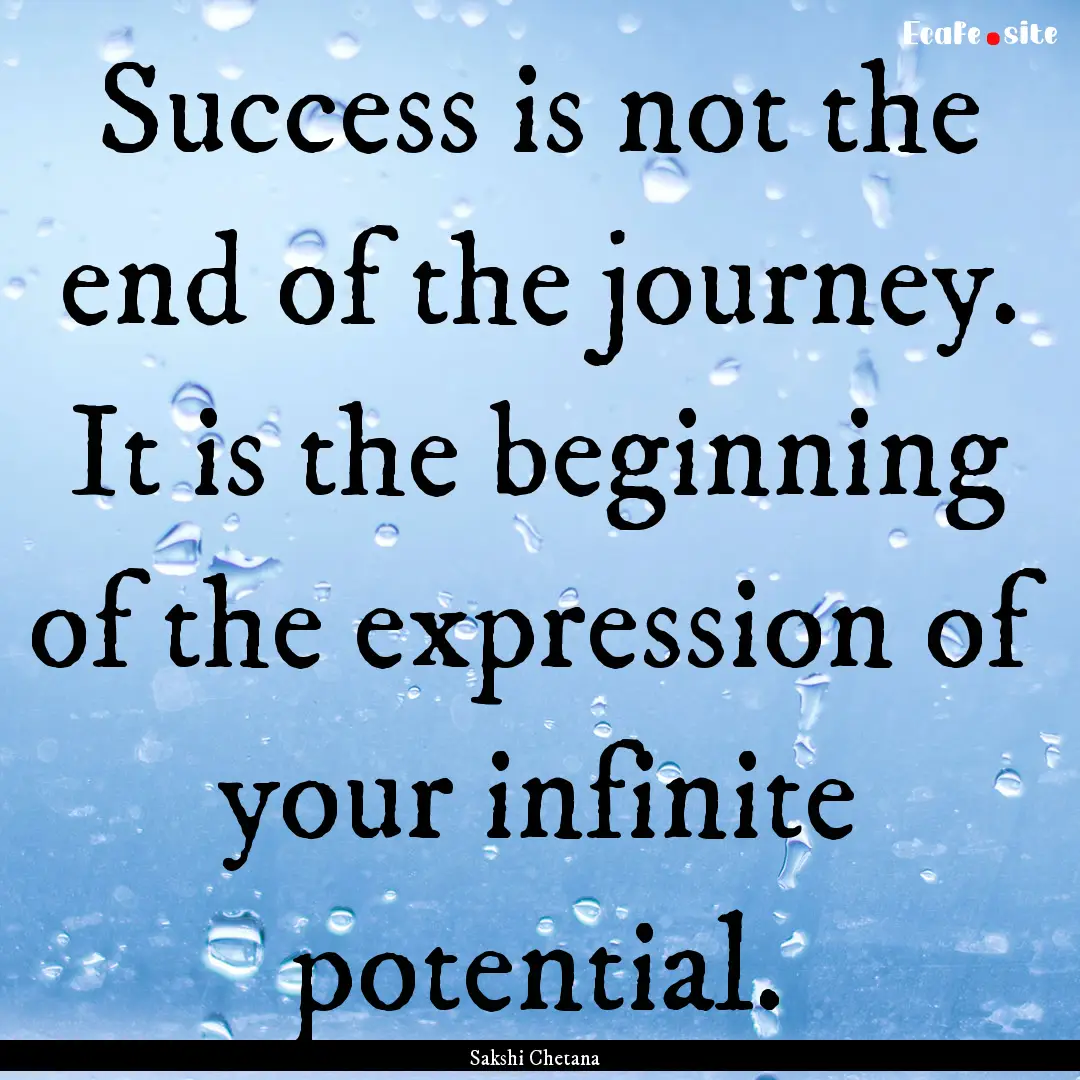 Success is not the end of the journey. It.... : Quote by Sakshi Chetana