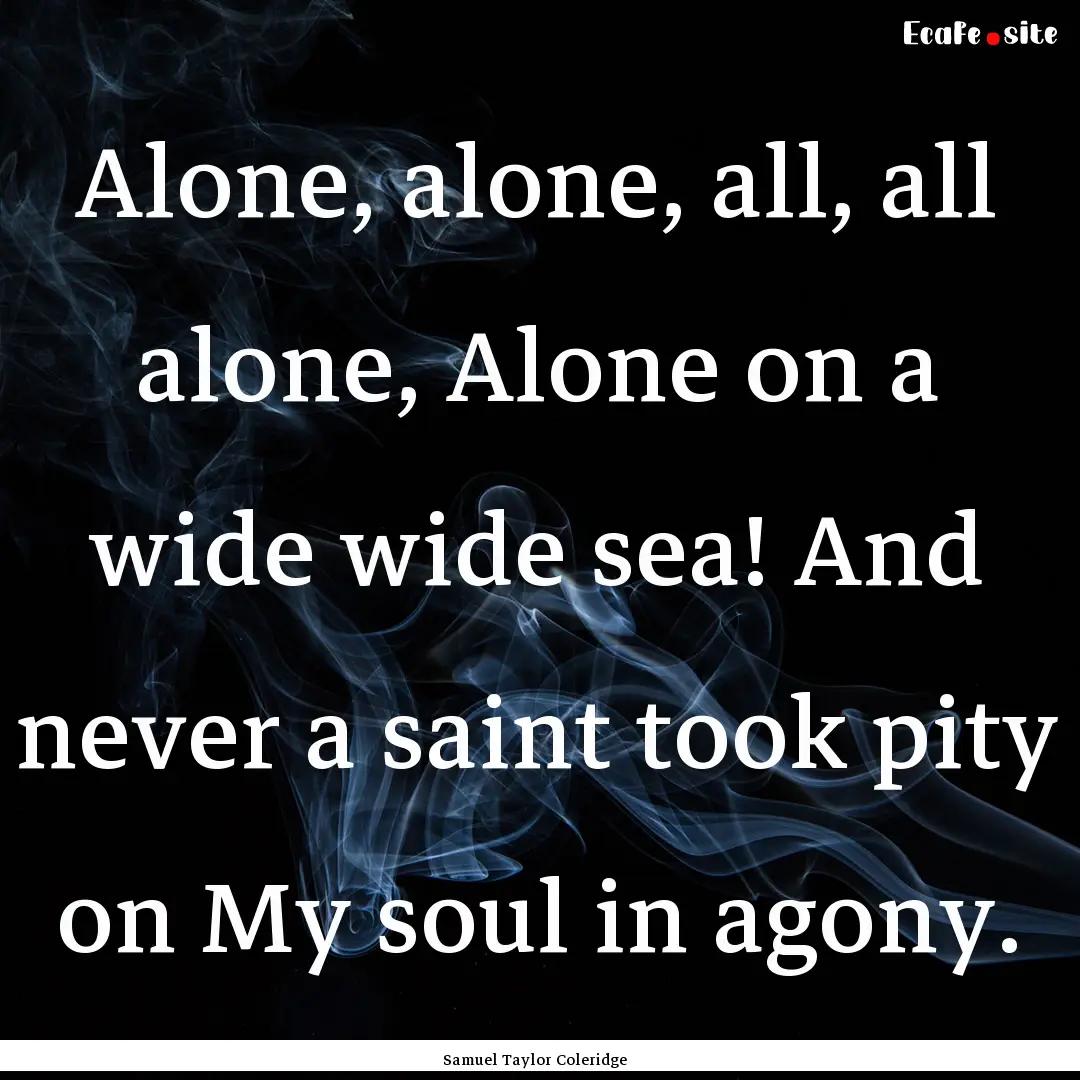 Alone, alone, all, all alone, Alone on a.... : Quote by Samuel Taylor Coleridge