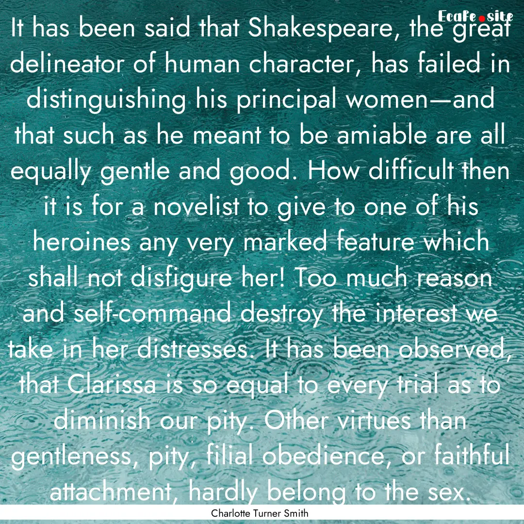 It has been said that Shakespeare, the great.... : Quote by Charlotte Turner Smith