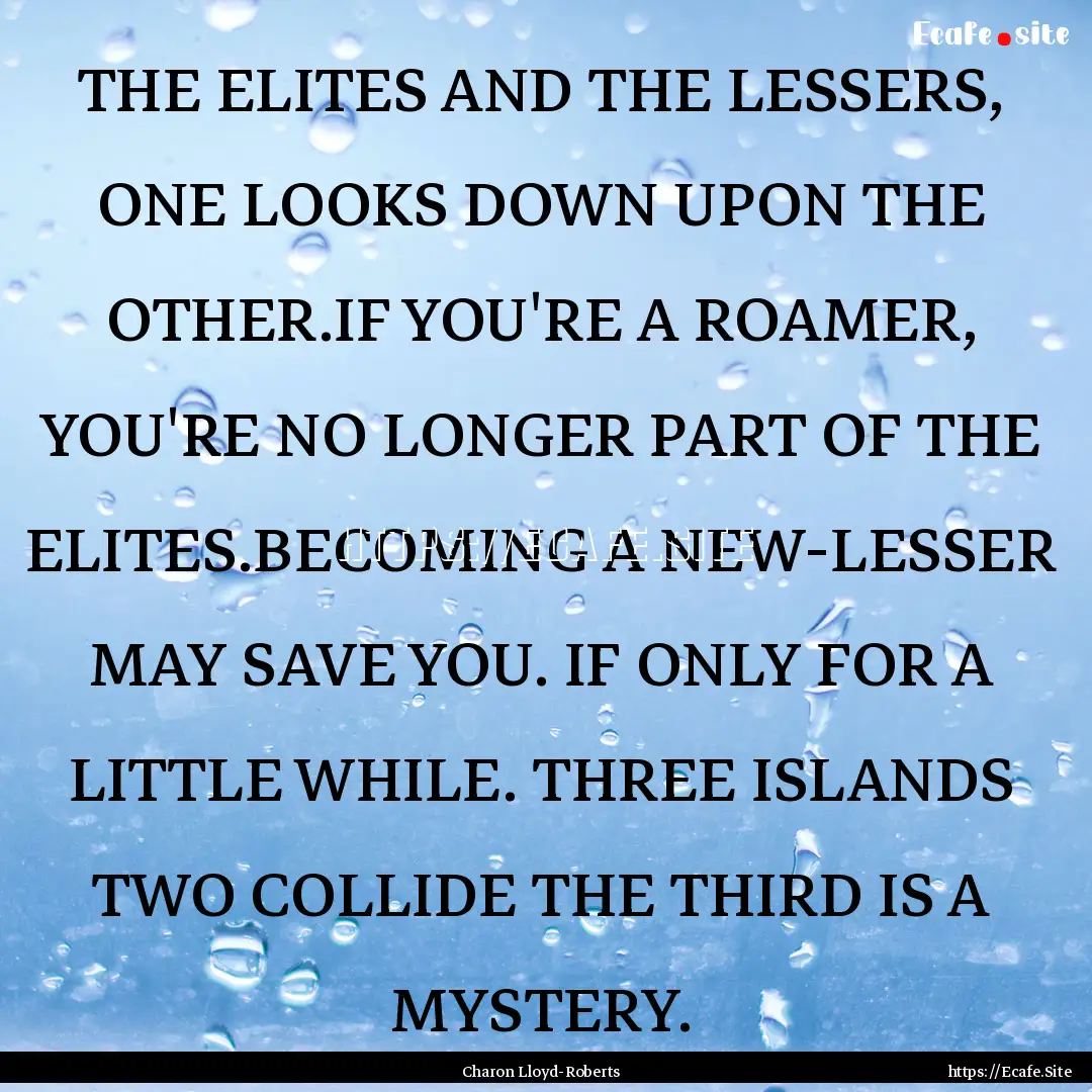 THE ELITES AND THE LESSERS, ONE LOOKS DOWN.... : Quote by Charon Lloyd-Roberts