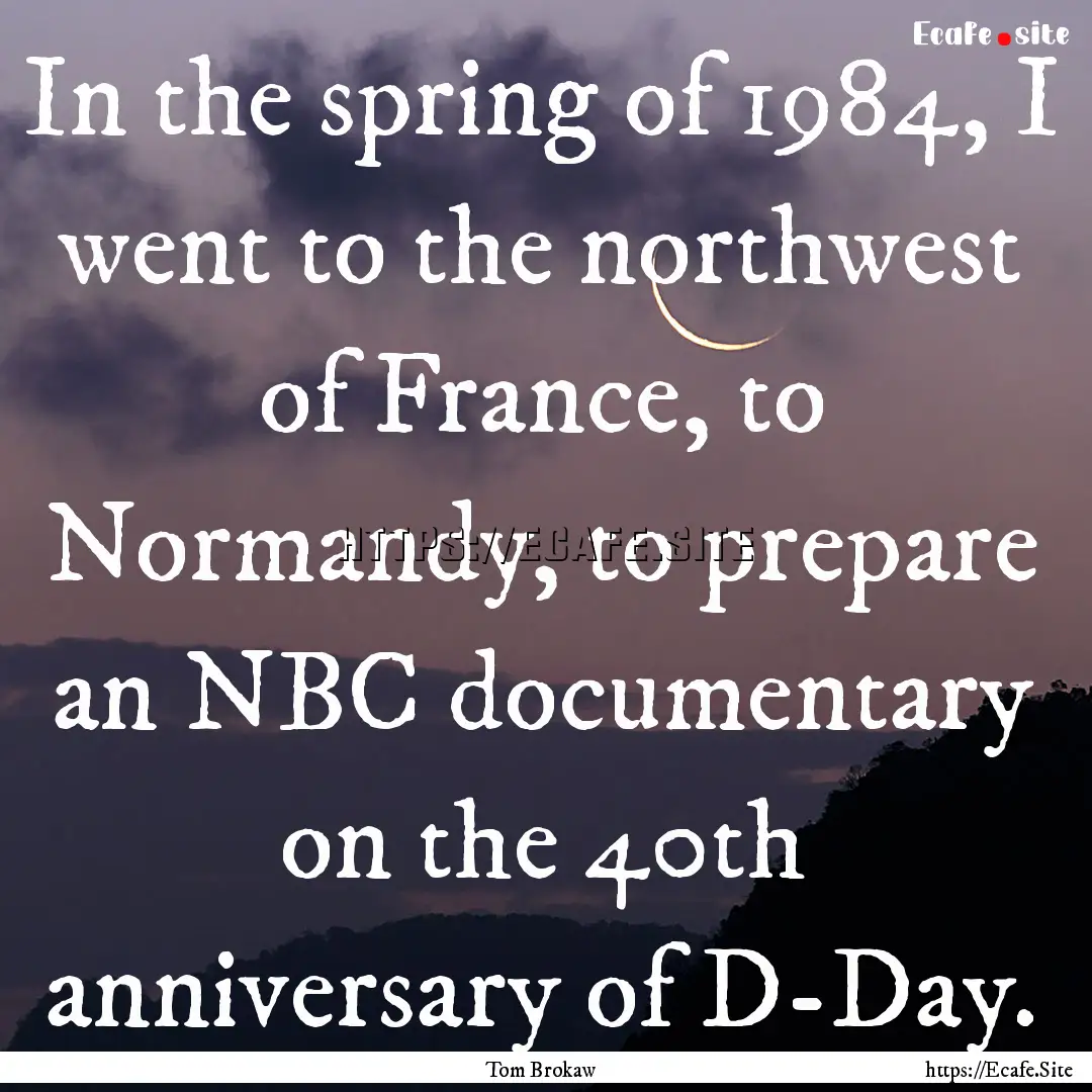 In the spring of 1984, I went to the northwest.... : Quote by Tom Brokaw