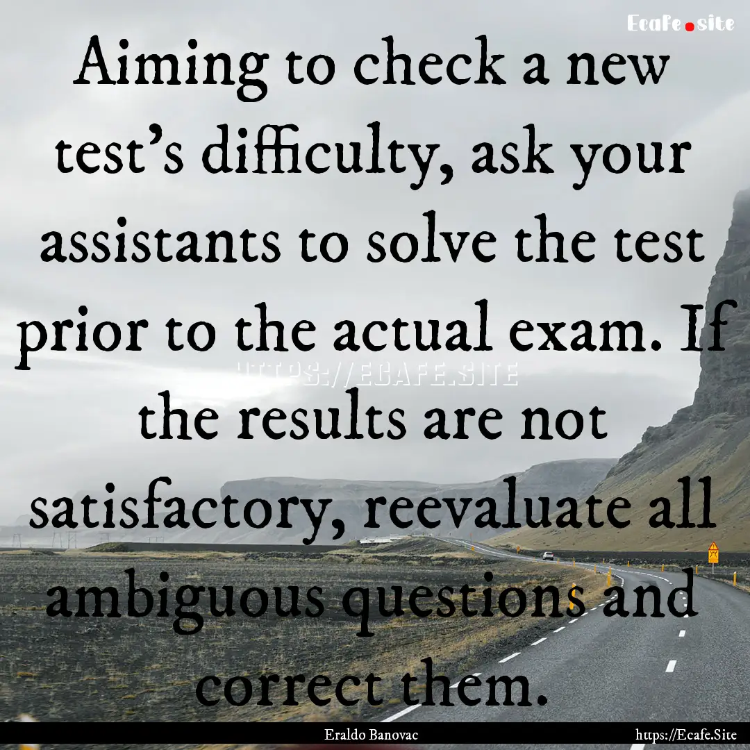 Aiming to check a new test's difficulty,.... : Quote by Eraldo Banovac