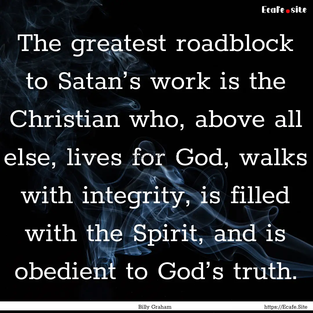 The greatest roadblock to Satan’s work.... : Quote by Billy Graham