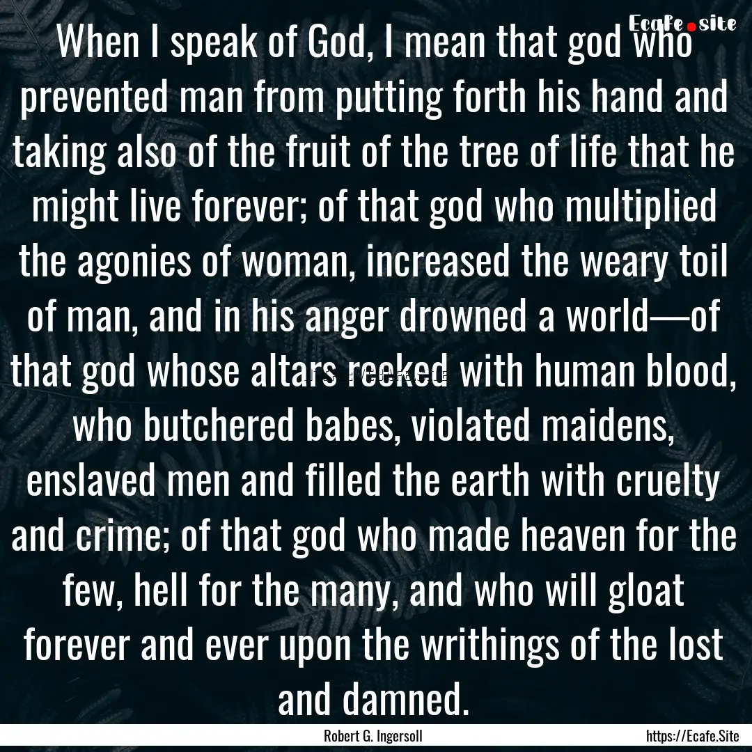 When I speak of God, I mean that god who.... : Quote by Robert G. Ingersoll