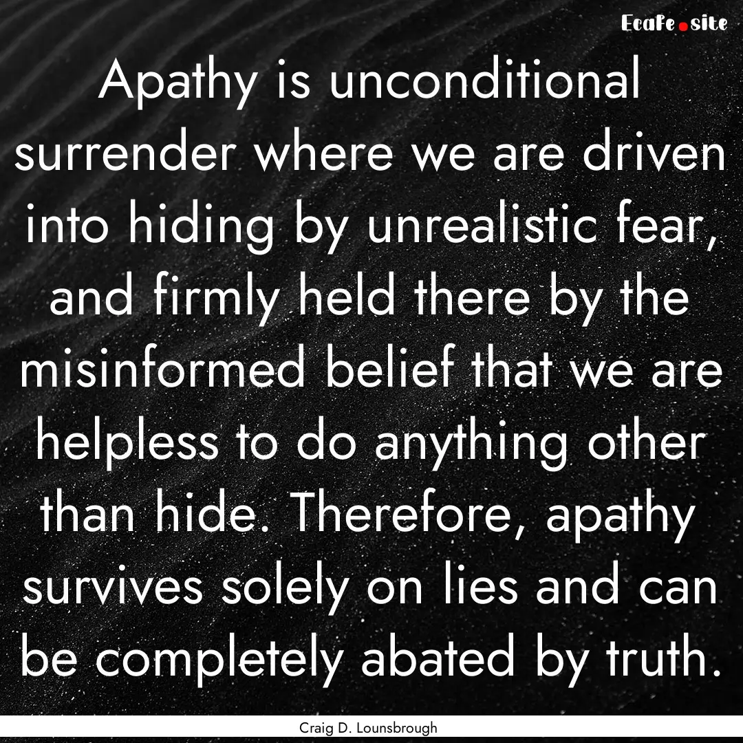 Apathy is unconditional surrender where we.... : Quote by Craig D. Lounsbrough