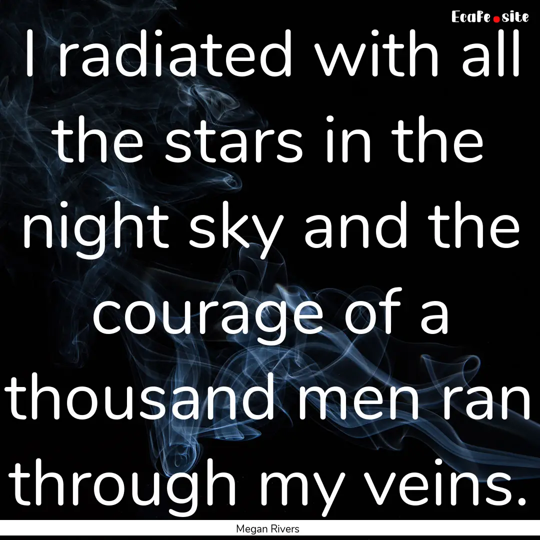 I radiated with all the stars in the night.... : Quote by Megan Rivers