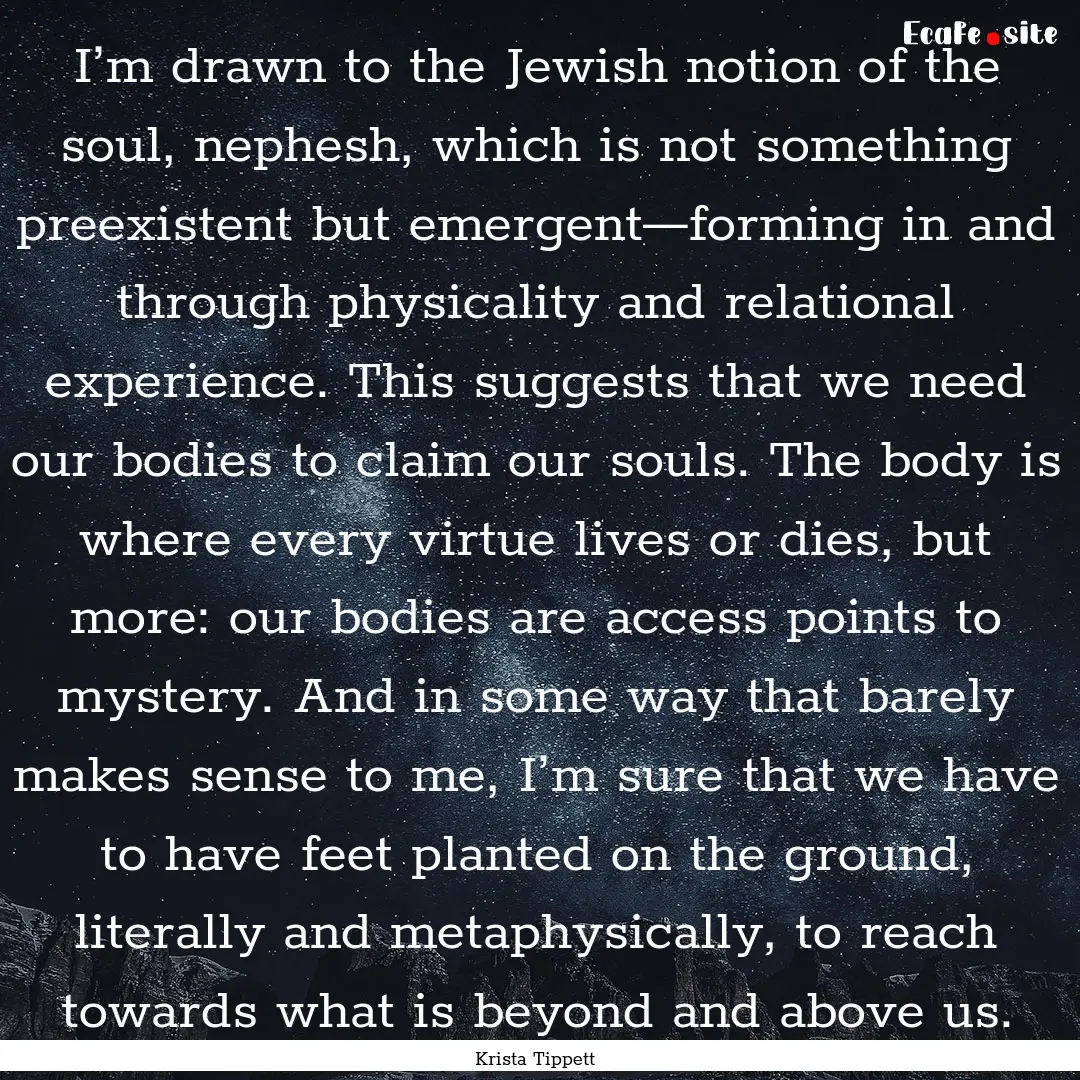 I’m drawn to the Jewish notion of the soul,.... : Quote by Krista Tippett