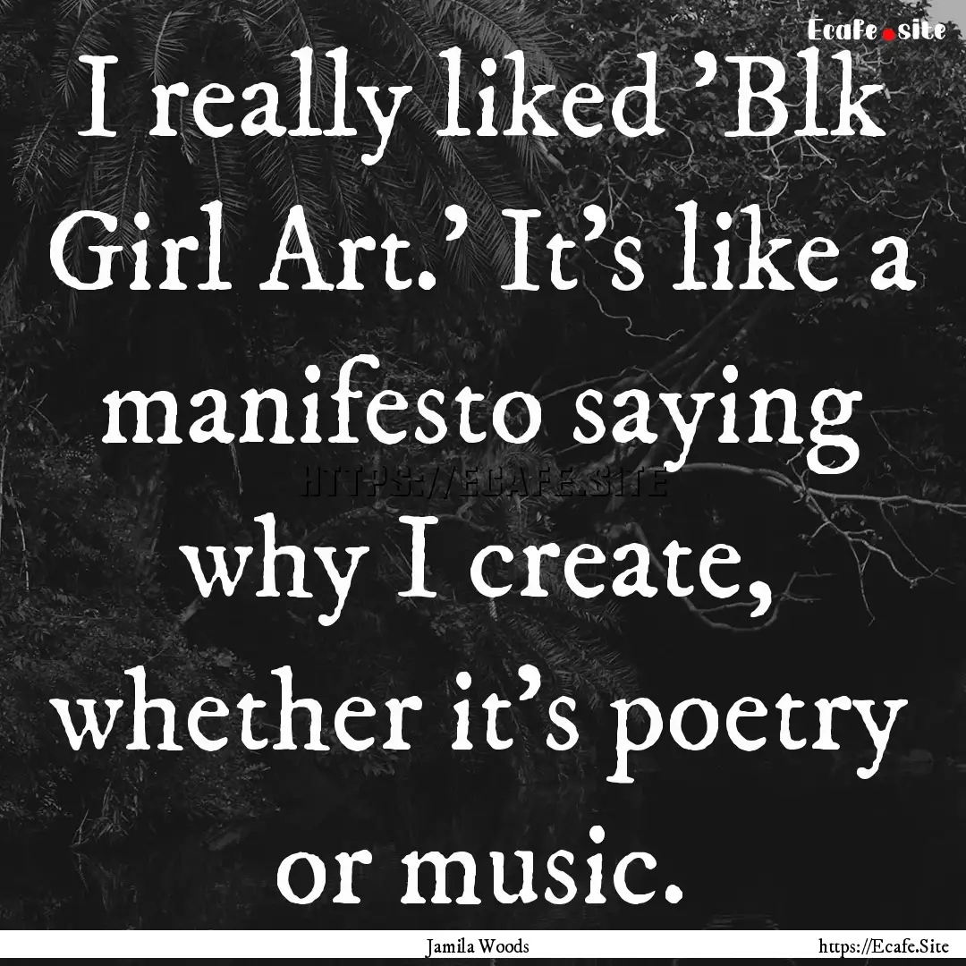 I really liked 'Blk Girl Art.' It's like.... : Quote by Jamila Woods