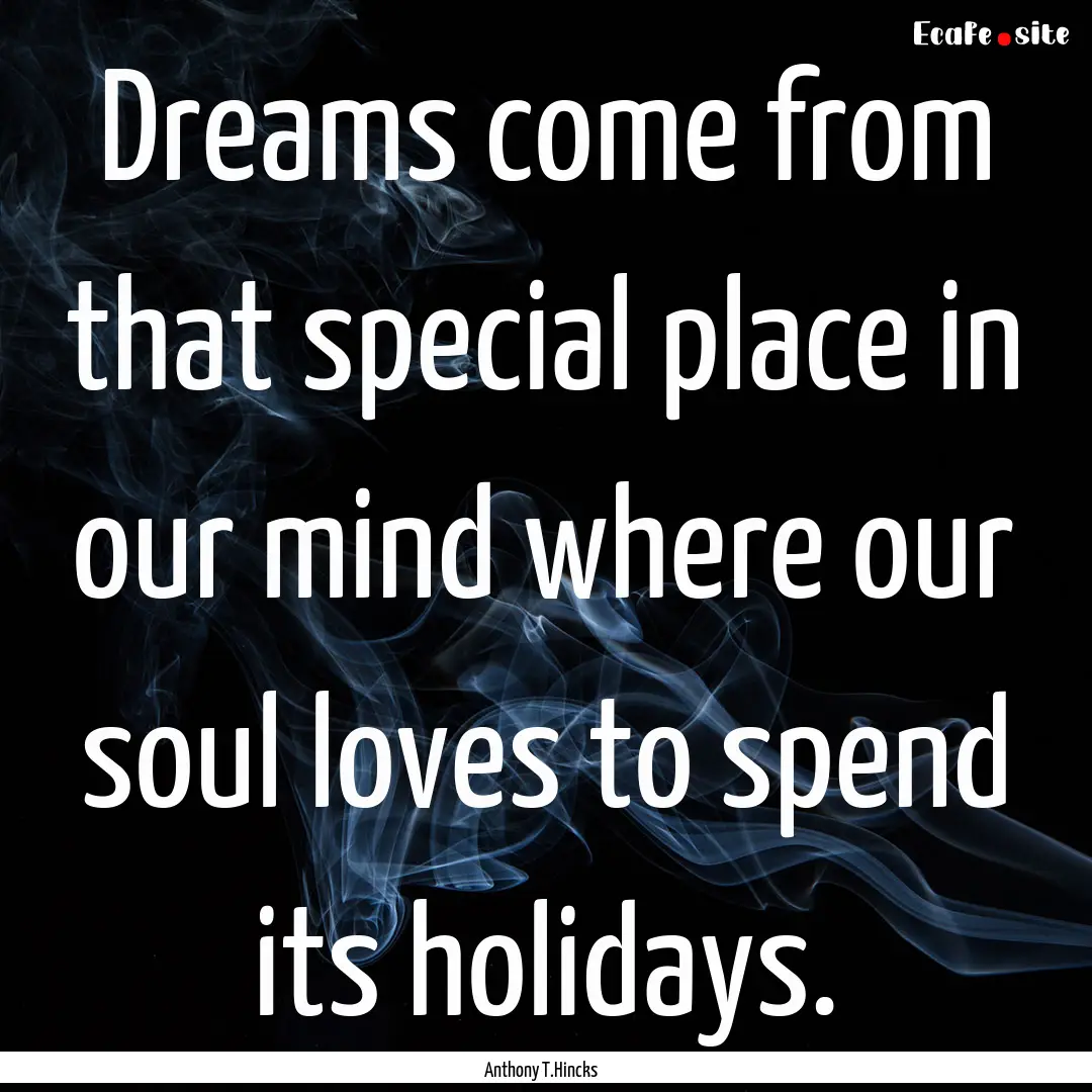 Dreams come from that special place in our.... : Quote by Anthony T.Hincks