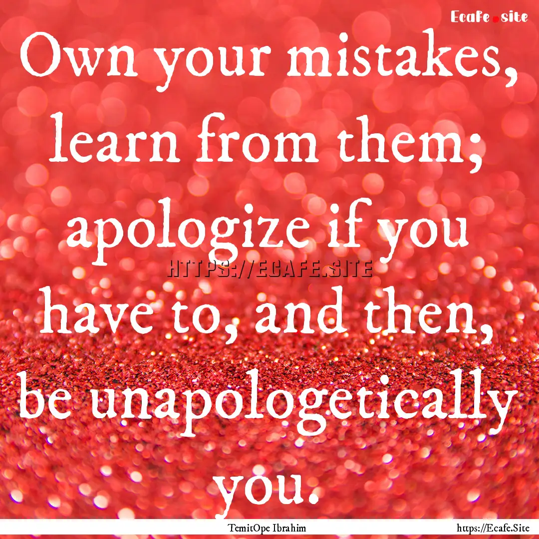 Own your mistakes, learn from them; apologize.... : Quote by TemitOpe Ibrahim