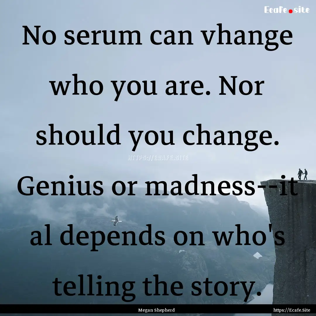 No serum can vhange who you are. Nor should.... : Quote by Megan Shepherd