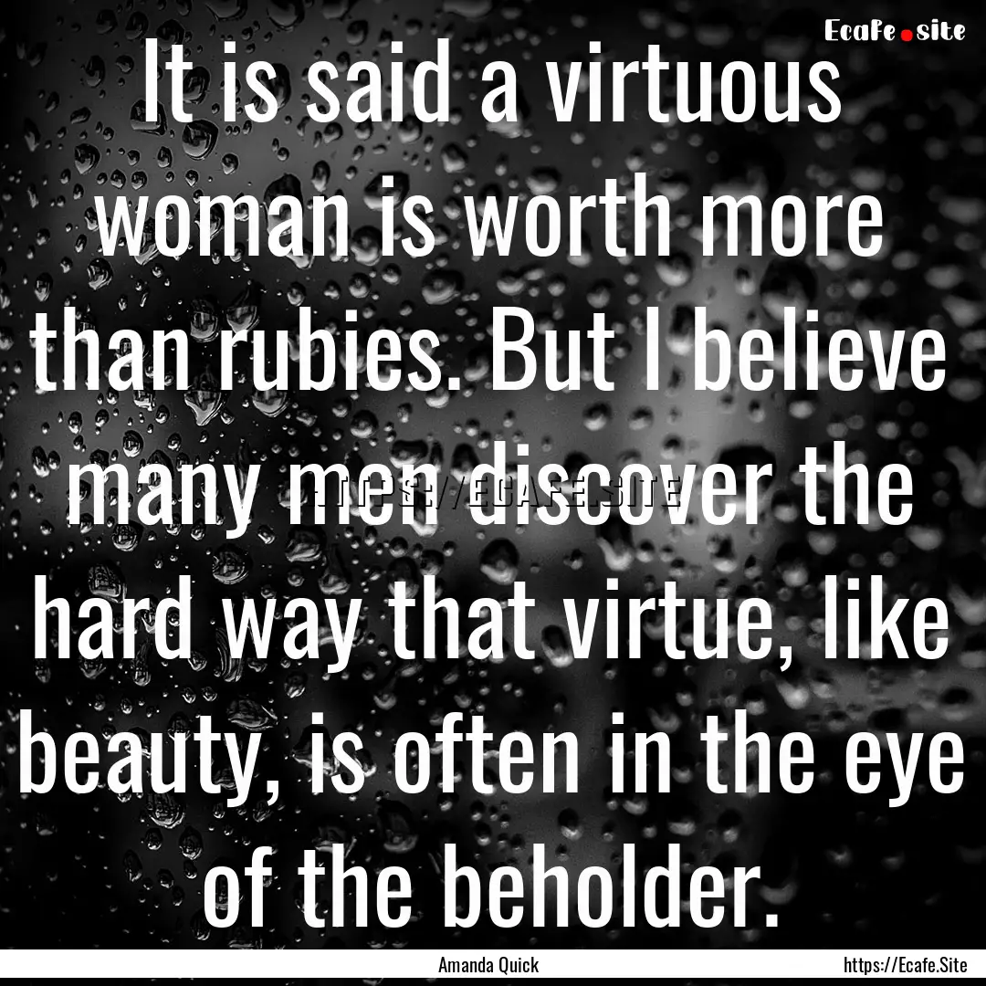 It is said a virtuous woman is worth more.... : Quote by Amanda Quick