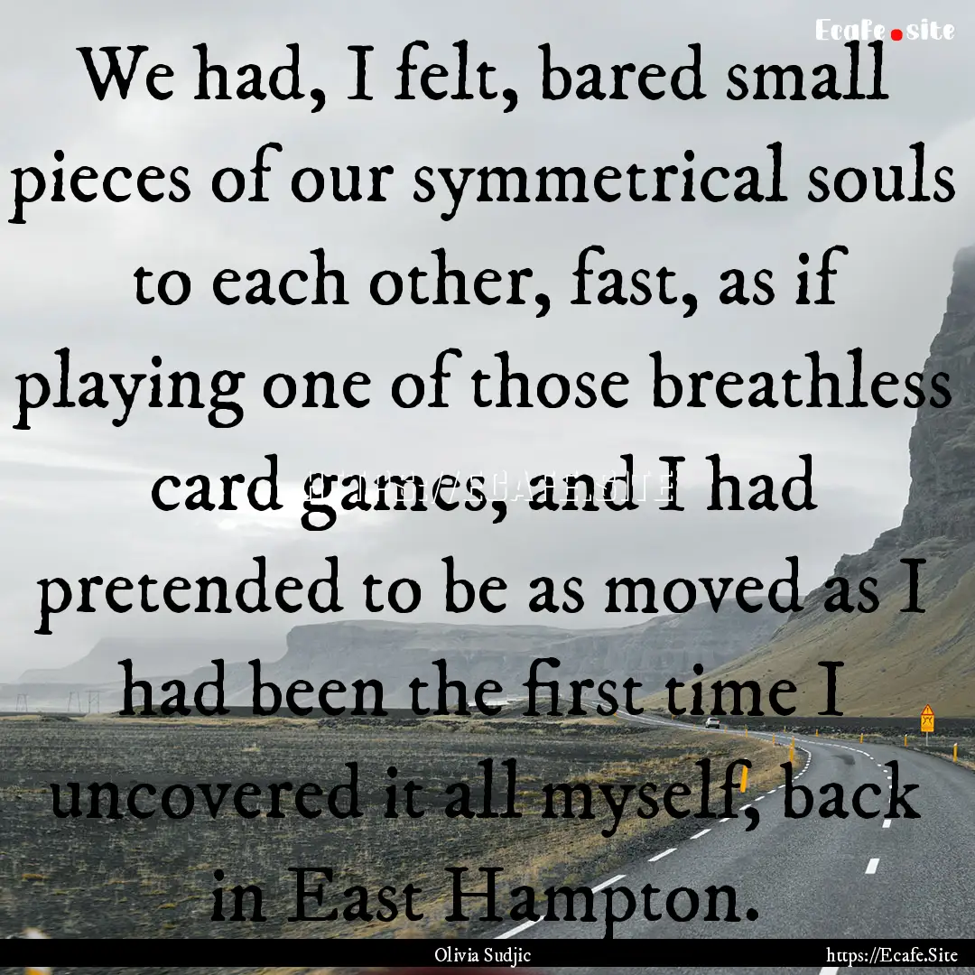 We had, I felt, bared small pieces of our.... : Quote by Olivia Sudjic