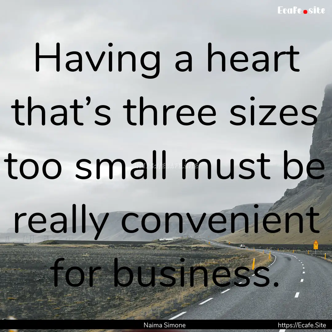 Having a heart that’s three sizes too small.... : Quote by Naima Simone