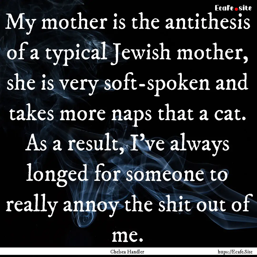 My mother is the antithesis of a typical.... : Quote by Chelsea Handler