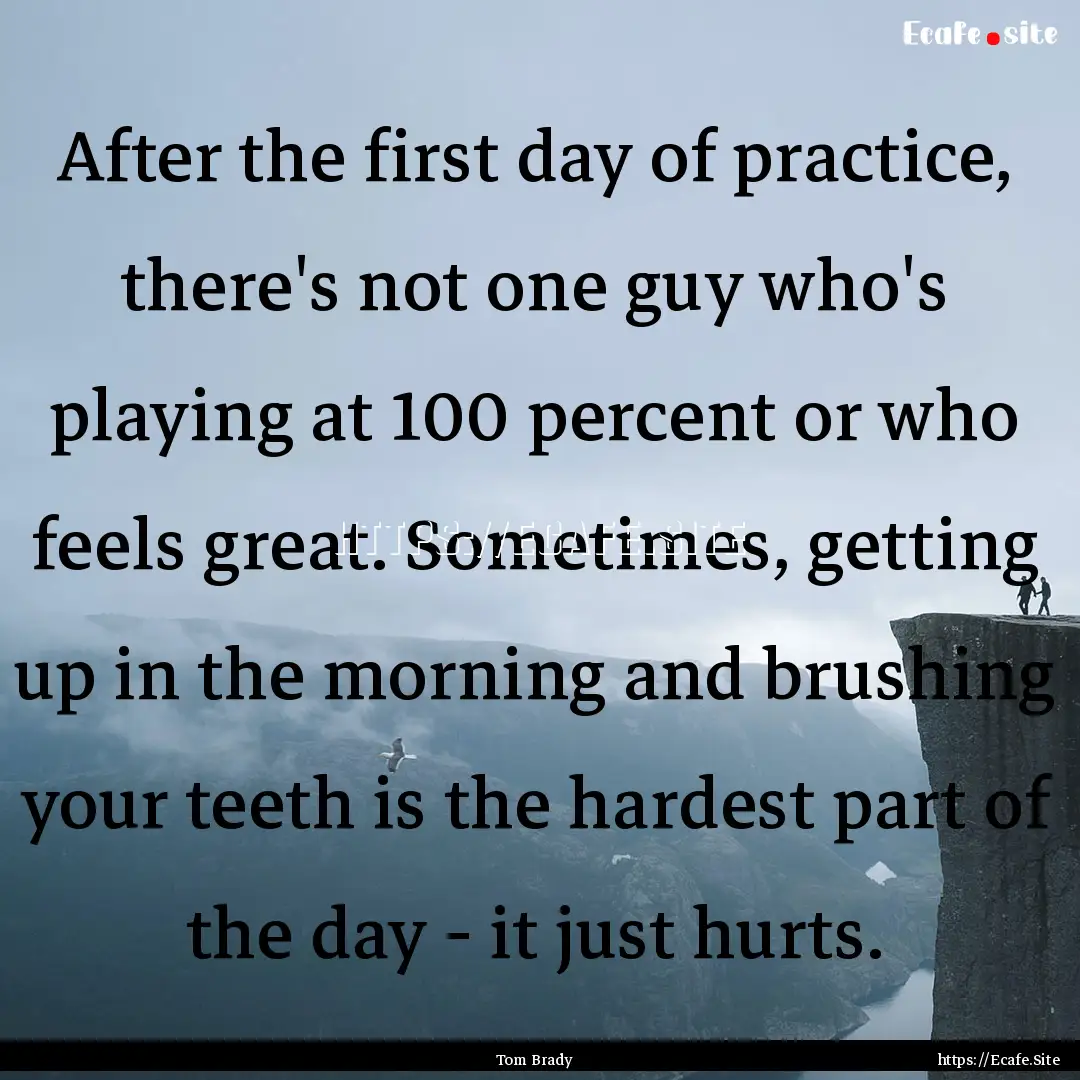 After the first day of practice, there's.... : Quote by Tom Brady