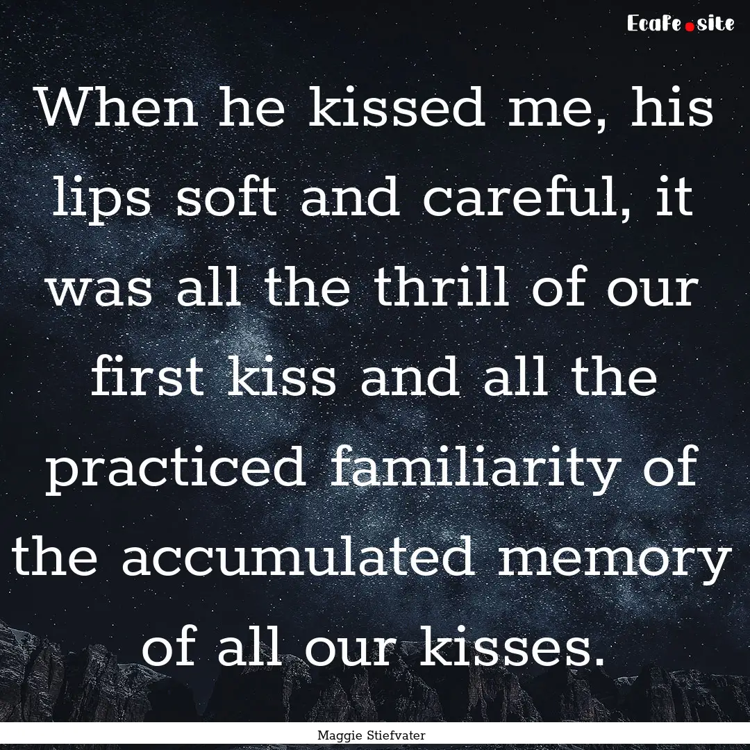 When he kissed me, his lips soft and careful,.... : Quote by Maggie Stiefvater