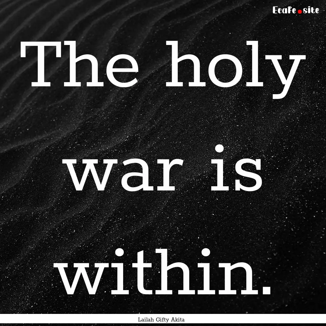 The holy war is within. : Quote by Lailah Gifty Akita