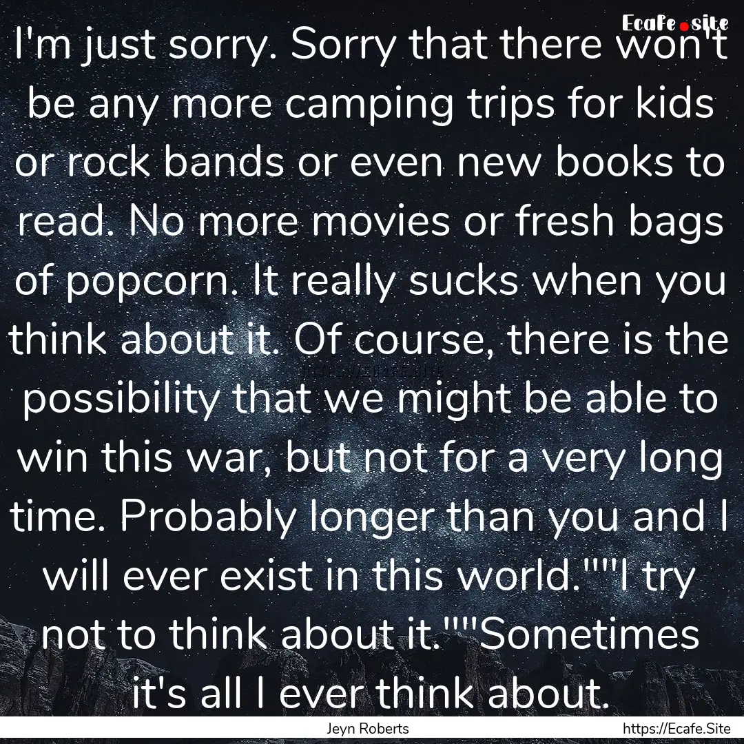 I'm just sorry. Sorry that there won't be.... : Quote by Jeyn Roberts