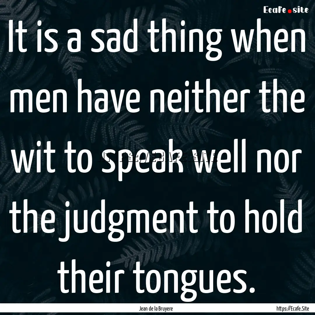 It is a sad thing when men have neither the.... : Quote by Jean de la Bruyere