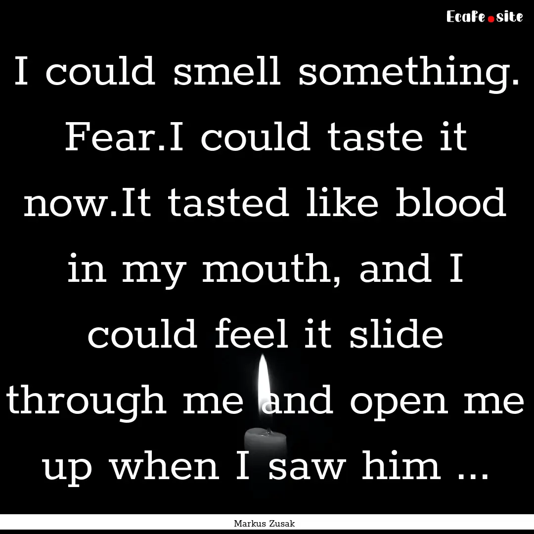 I could smell something. Fear.I could taste.... : Quote by Markus Zusak