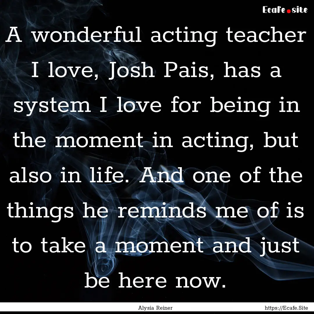 A wonderful acting teacher I love, Josh Pais,.... : Quote by Alysia Reiner